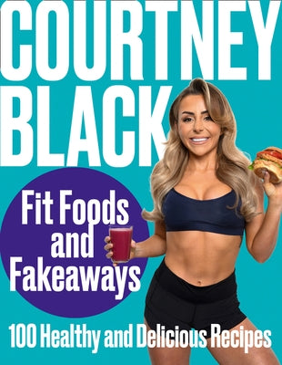 Fit Foods and Fakeaways: 100 Healthy and Delicious Recipes by Black, Courtney