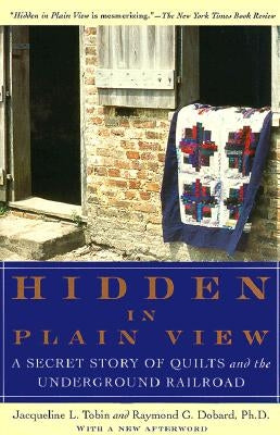 Hidden in Plain View: A Secret Story of Quilts and the Underground Railroad by Tobin, Jacqueline L.