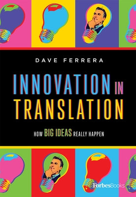 Innovation in Translation: How Big Ideas Really Happen by Ferrera, Dave