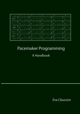 Pacemaker Programming: A Handbook by Clausson, Eva