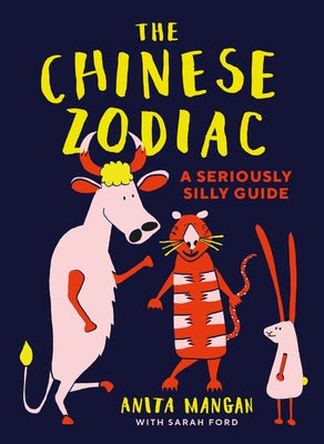 The Chinese Zodiac: A Seriously Silly Guide by Mangan, Anita