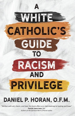 A White Catholic's Guide to Racism and Privilege by Horan, Daniel P.