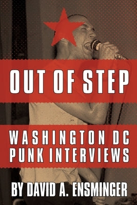 Out of Step: Washington D.C. Punk Interviews by Ensminger, David A.