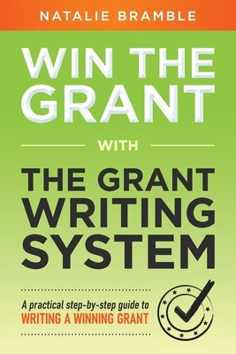 Win the Grant: A practical step-by-step guide to writing a winning grant by Bramble, Natalie