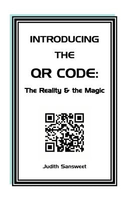 Introducing the QR Code: the Reality & the Magic: A QR Code primer. by Sansweet, Judith