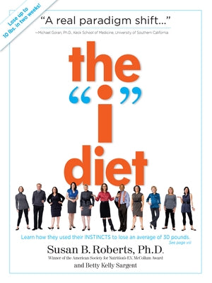 The "i" Diet: Use Your Instincts to Lose Weight--And Keep It Off--Without Feeling Hungry by Roberts, Susan B.