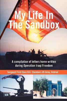 My Life In The Sandbox: A compilation of letters home written during Operation Iraqi Freedom by Chambers, B. G.