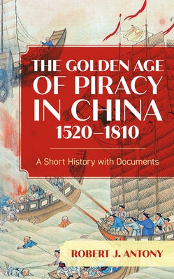 The Golden Age of Piracy in China, 1520-1810: A Short History with Documents Paperback Rowman & Littlefield Publishers