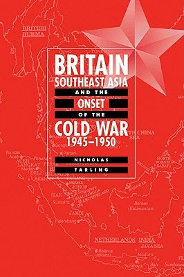 Britain, Southeast Asia and the Onset of the Cold War, 1945 1950 Paperback Cambridge University Press
