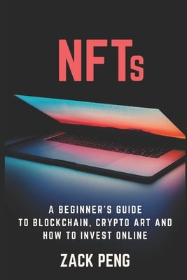 NFTs: A Beginner's Guide to Blockchain, Crypto Art and How to Invest Online Paperback Independently Published