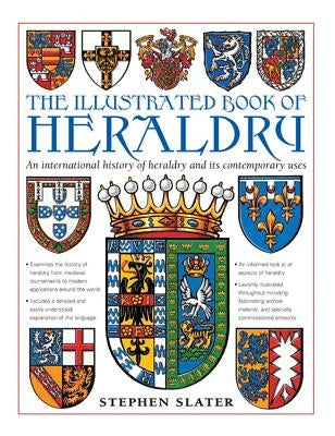 The Illustrated Book of Heraldry: An International History of Heraldry and Its Contemporary Uses by Slater, Stephen