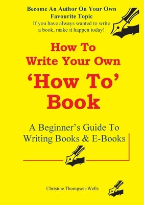 How To Write A How To Book: A Beginner's Guide To Writing Books And E-Books Paperback Books for Reading on Line.com