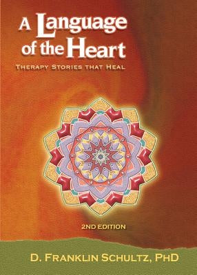 A Language of the Heart: Therapy Stories That Heal by Schultz, Phd D. Franklin