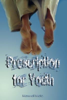 Prescription for Youth by Maxwell Maltz (the author of Psycho-Cybernetics) by Maltz, Maxwell