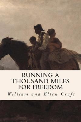 Running a Thousand Miles for Freedom by Ellen Craft, William and