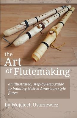 The Art of Flutemaking by Usarzewicz, Wojciech