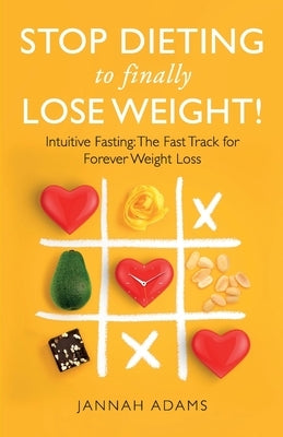 Stop Dieting to Finally Lose Weight!: Intuitive Fasting: The Fast Track for Forever Weight Loss: Intuitive Fasting: The Fast Track for Weight Loss by Adams, Jannah