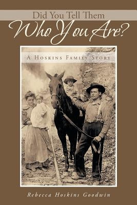 Did You Tell Them Who You Are?: A Hoskins Family Story by Goodwin, Rebecca Hoskins