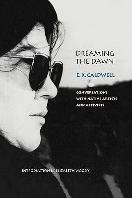 Dreaming the Dawn: Conversations with Native Artists and Activists by Caldwell, E. K.