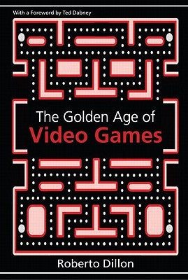 The Golden Age of Video Games: The Birth of a Multi-Billion Dollar Industry Paperback A K PETERS