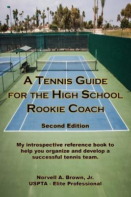 A Tennis Guide for the High School Rookie Coach - Second Edition by Brown, Jr. Norvell a.