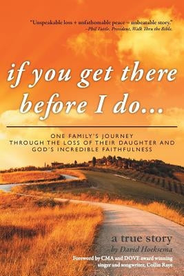 If You Get There Before I Do...: One Family's Journey Through the Loss of Their Daughter and God's Incredible Faithfulness Paperback WestBow Press