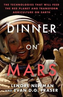 Dinner on Mars: The Technologies That Will Feed the Red Planet and Transform Agriculture on Earth Paperback ECW Press