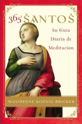 365 Santos: Su Guia Diaria de Meditacion by Koenig-Bricker, Woodeene