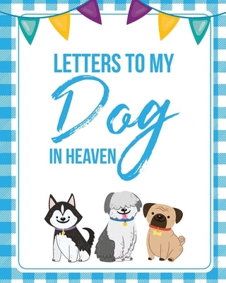 Letters To My Dog In Heaven: Pet Loss Grief Heartfelt Loss Bereavement Gift Best Friend Poochie by Larson, Patricia