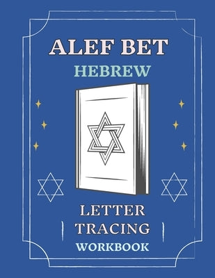 Alef Bet Hebrew Letter Tracing Workbook: Book to Practice Hebrew Alphabet, Practical Notebook to Master Hebrew Writing Skills, Worksheets to Help You Paperback Independently Published