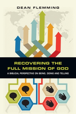 Recovering the Full Mission of God: A Biblical Perspective on Being, Doing and Telling Paperback IVP Academic