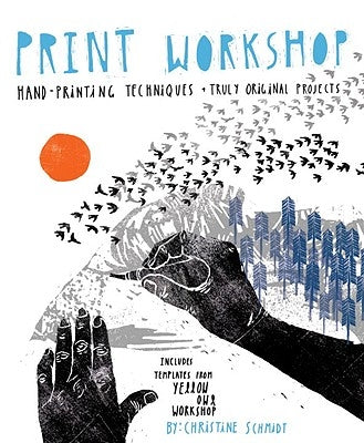 Print Workshop: Hand-Printing Techniques + Truly Original Projects by Schmidt, Christine