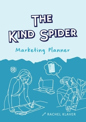 The Kind Spider Marketing Planner by Klaver, Rachel A.