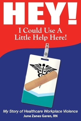 Hey! I Could Use a Little Help Here! My Story of Healthcare Workplace Violence Onion River Press