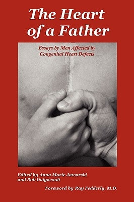 The Heart of a Father: Essays by Men Affected by Congenital Heart Defects by Jaworski, Anna Marie