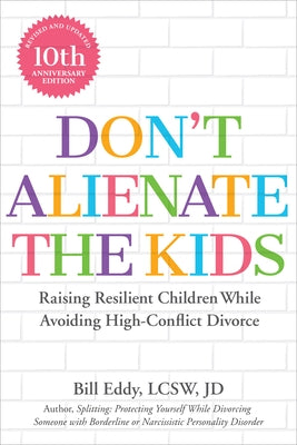 Don't Alienate the Kids!: Raising Resilient Children While Avoiding High-Conflict Divorce by Eddy, Bill