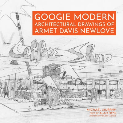 Googie Modern: Architectural Drawings of Armet Davis Newlove by Murphy, Michael