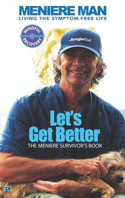 Meniere Man. Let's Get Better.: The Meniere Survivor's Book by Man, Meniere