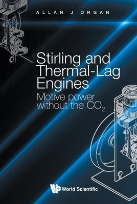 Stirling and Thermal-Lag Engines: Motive Power Without the Co2 by Organ, Allan J.