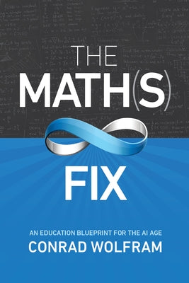 The Math(s) Fix: An Education Blueprint for the AI Age by Wolfram, Conrad