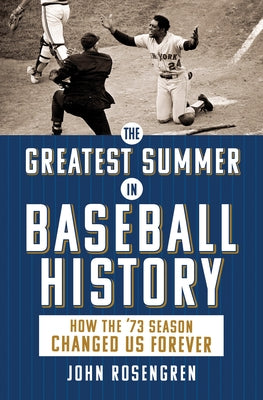 The Greatest Summer in Baseball History: How the '73 Season Changed Us Forever by Rosengren, John