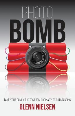 Photo Bomb: Take Your Family Photos From Ordinary to Outstanding Paperback Pics in the Glenn