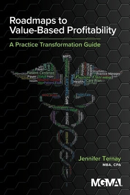 Roadmaps to Value-Based Profitability: A Practice Transformation Guide by Ternay, Jennifer
