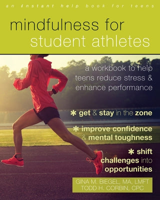 Mindfulness for Student Athletes: A Workbook to Help Teens Reduce Stress and Enhance Performance by Biegel, Gina M.