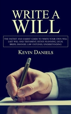 Write a Will: The Fastest and Easiest Guide to Write Your Own Will (Last Will and Testament, Estate Planning, Legal Briefs, Emanuel by Daniels, Kevin