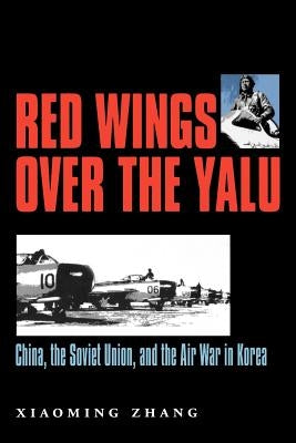 Red Wings Over the Yalu: China, the Soviet Union, and the Air War in Korea Paperback Texas A&M University Press