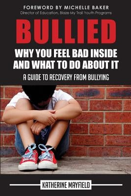 Bullied: Why You Feel Bad Inside and What to Do About It by Mayfield, Katherine