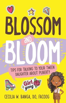 Blossom and Bloom: Tips for Talking to Your Tween Daughter About Puberty by Banga, Cecilia