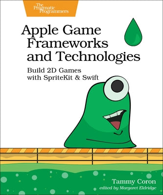 Apple Game Frameworks and Technologies: Build 2D Games with Spritekit & Swift by Coron, Tammy