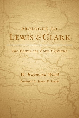 Prologue to Lewis and Clark, Volume 79: The MacKay and Evans Expedition Paperback University of Oklahoma Press